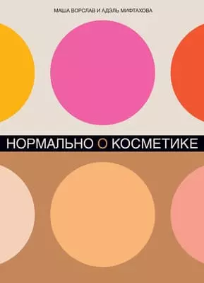 Маша Ворслав Адэль Мифтахова Нормально о косметике. Как разобраться в уходе и макияже и не сойти с ума